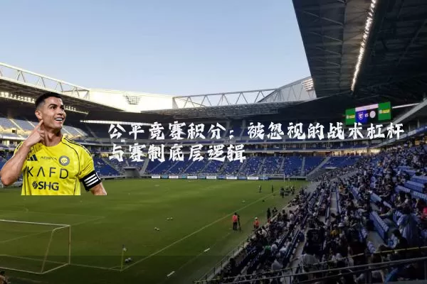 公平竞赛积分：被忽视的战术杠杆与赛制底层逻辑