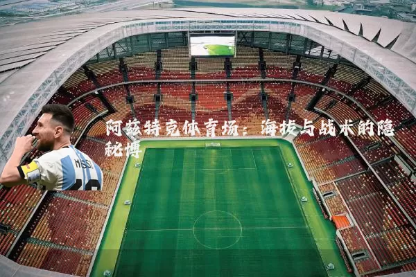 阿兹特克体育场:海拔与战术的隐秘博弈