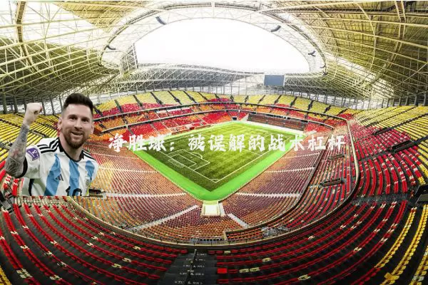 净胜球:被误解的战术杠杆