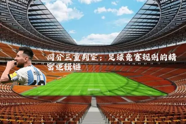 同分三重判定:足球竞赛规则的精密逻辑链